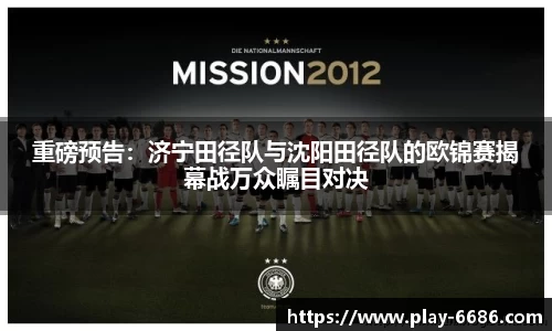 重磅预告：济宁田径队与沈阳田径队的欧锦赛揭幕战万众瞩目对决